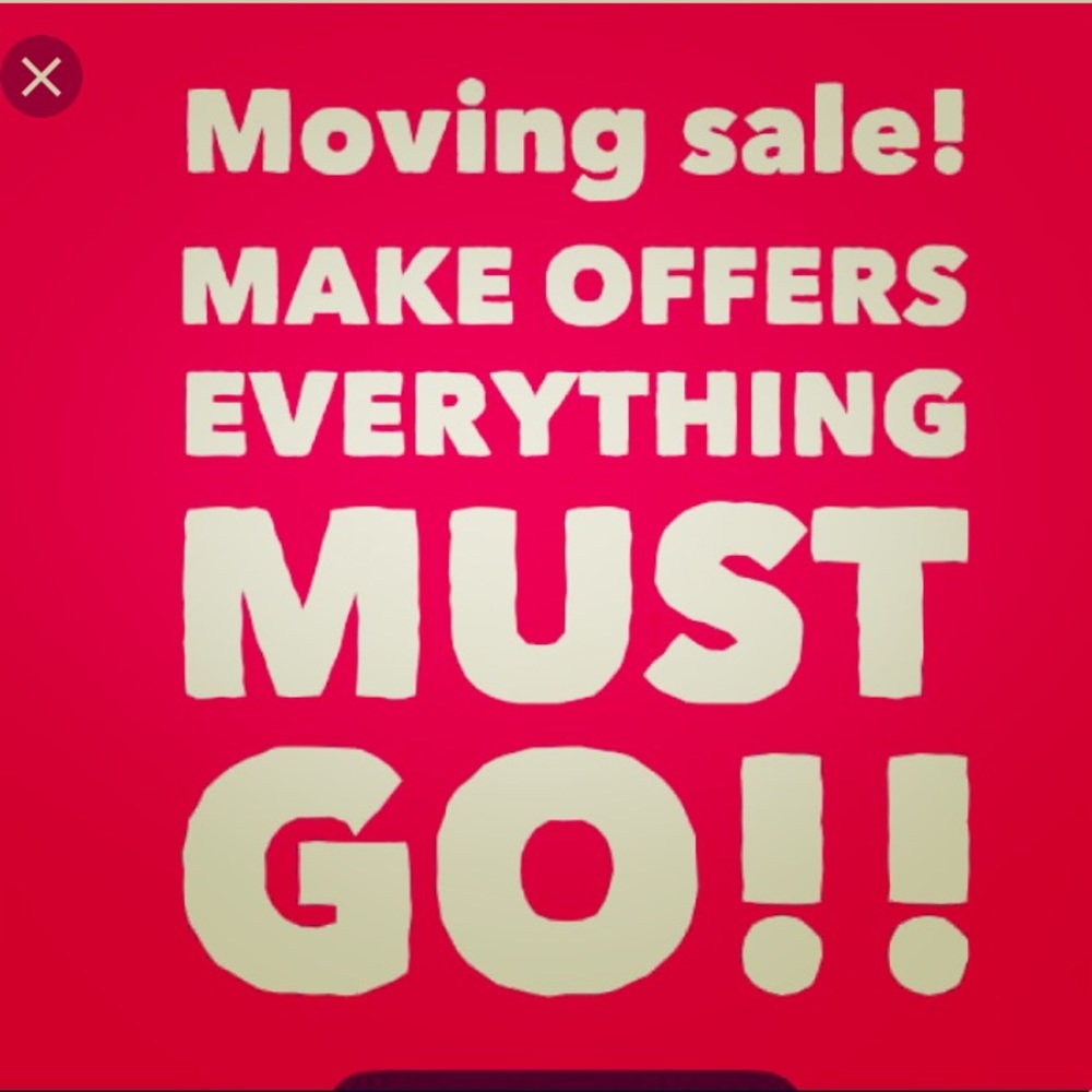 EVERYTHING MUST GO MOVING OUT SALE